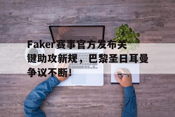 开云体育-关于Faker赛事官方发布关键助攻新规,巴黎圣日耳曼争议不断!的信息